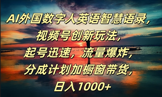 AI外国数字人英语智慧语录，视频号创新玩法，起号迅速，流量爆炸，日入1k+-自媒体副业资源网