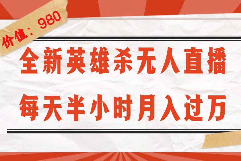 （12441期）全新英雄杀无人直播，每天半小时，月入过万，不封号，0粉开播完整教程-自媒体副业资源网