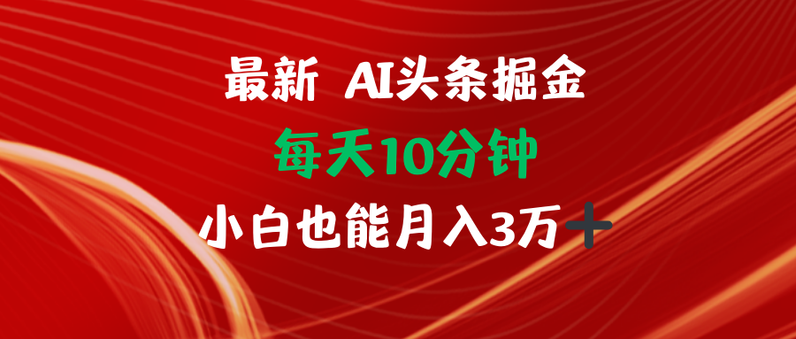 （12444期）AI头条掘金每天10分钟小白也能月入3万-自媒体副业资源网