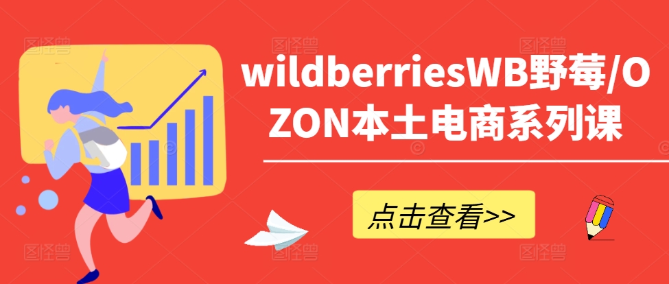 wildberriesWB野莓/OZON本土电商系列课，掌握WB产品优化，出单技巧和订单处理等-自媒体副业资源网