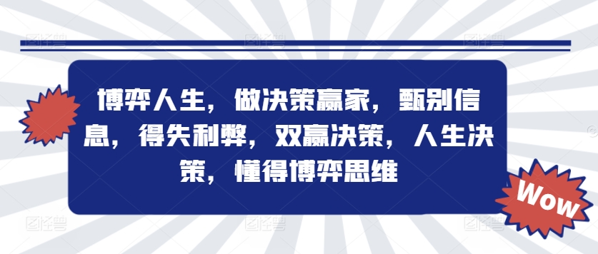 博弈人生，做决策赢家，甄别信息，得失利弊，双赢决策，人生决策，懂得博弈思维-自媒体副业资源网