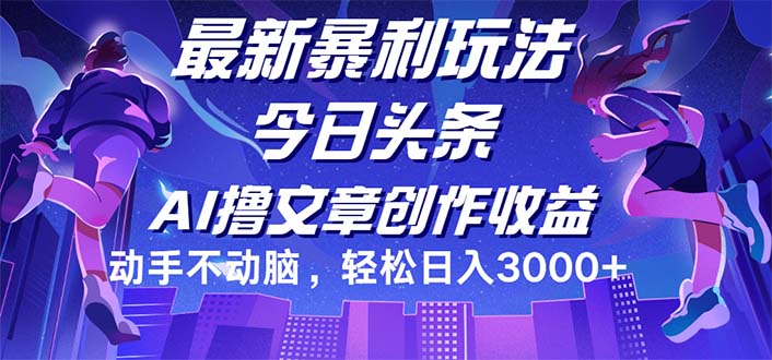 （12469期）今日头条最新暴利玩法，动手不动脑轻松日入3000+-自媒体副业资源网