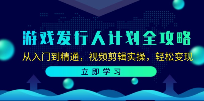 （12478期）游戏发行人计划全攻略：从入门到精通，视频剪辑实操，轻松变现-自媒体副业资源网