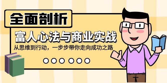 （12492期）全面剖析富人心法与商业实战，从思维到行动，一步步带你走向成功之路-自媒体副业资源网