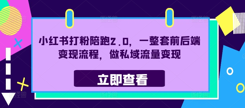 小红书打粉陪跑2.0，一整套前后端变现流程，做私域流量变现-自媒体副业资源网