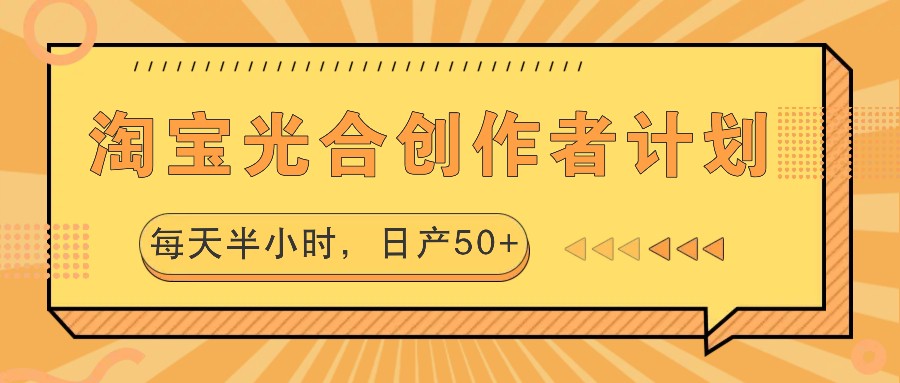 淘宝光合创作者计划，每天半小时，日产50+-自媒体副业资源网