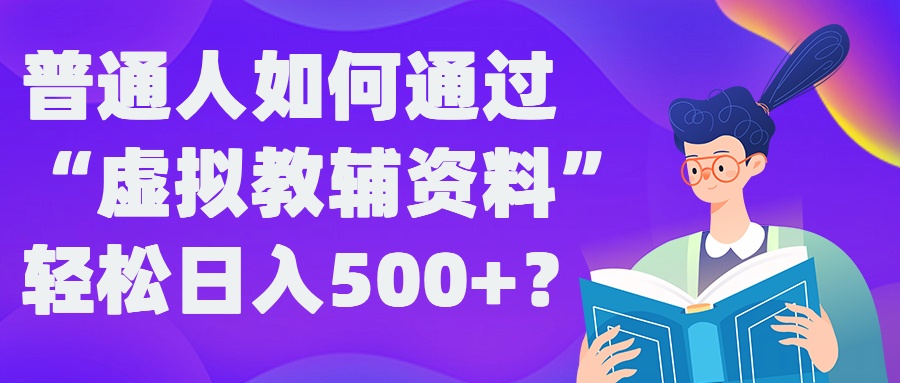 普通人如何通过“虚拟教辅”资料轻松日入500+?揭秘稳定玩法-自媒体副业资源网