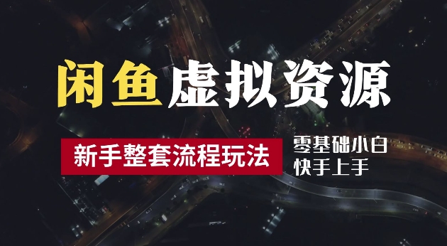 2024最新闲鱼虚拟资源玩法，养号到出单整套流程，多管道收益，每天2小时月收入过万-自媒体副业资源网