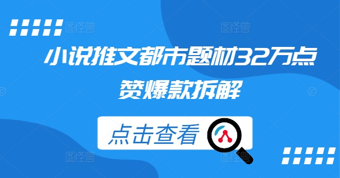 小说推文都市题材32万点赞爆款拆解-自媒体副业资源网