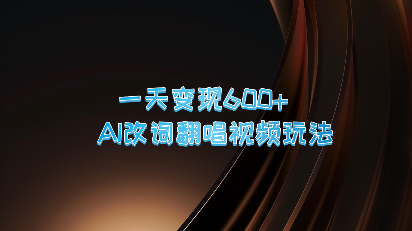 一天变现600+ AI改词翻唱视频玩法-自媒体副业资源网