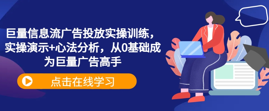 巨量信息流广告投放实操训练，实操演示+心法分析，从0基础成为巨量广告高手-自媒体副业资源网