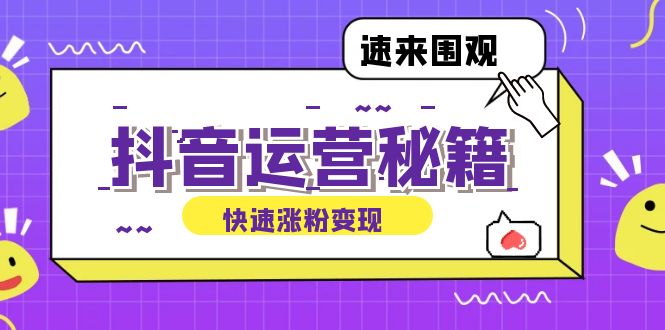 （12656期）抖音运营涨粉秘籍：从零到一打造盈利抖音号，揭秘账号定位与制作秘籍-自媒体副业资源网