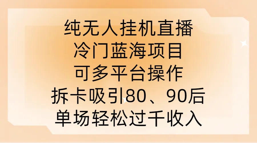 纯无人挂JI直播，冷门蓝海项目，可多平台操作，拆卡吸引80、90后，单场轻松过千收入-自媒体副业资源网