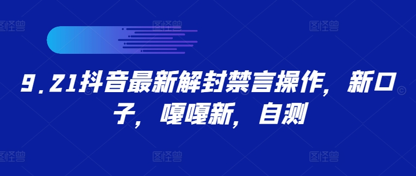 9.21抖音最新解封禁言操作，新口子，嘎嘎新，自测-自媒体副业资源网