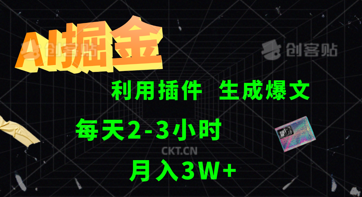 AI掘金利用插件每天干2-3小时，全自动采集生成爆文多平台发布，可多个账号月入3W+-自媒体副业资源网