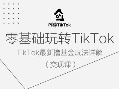 零基础玩转TiKToK变现课，TikTok最新撸基金玩法详解-自媒体副业资源网