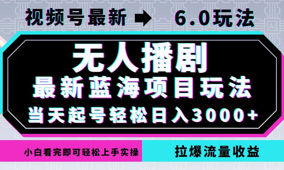 （12737期）视频号最新6.0玩法，无人播剧，轻松日入3000+，最新蓝海项目，拉爆流量…-自媒体副业资源网