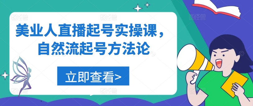 美业人直播起号实操课，自然流起号方法论-自媒体副业资源网