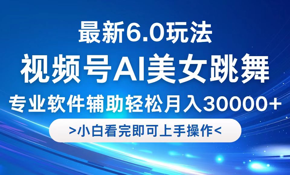 （12752期）视频号最新6.0玩法，当天起号小白也能轻松月入30000+-自媒体副业资源网