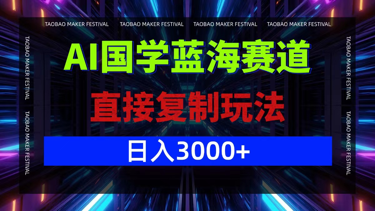 （12748期）AI国学蓝海赛道，直接复制玩法，轻松日入3000+-自媒体副业资源网