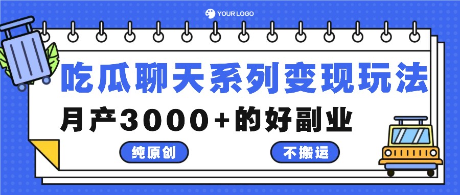 吃瓜聊天系列变现玩法，纯原创不搬运，月产3000+的好副业-自媒体副业资源网