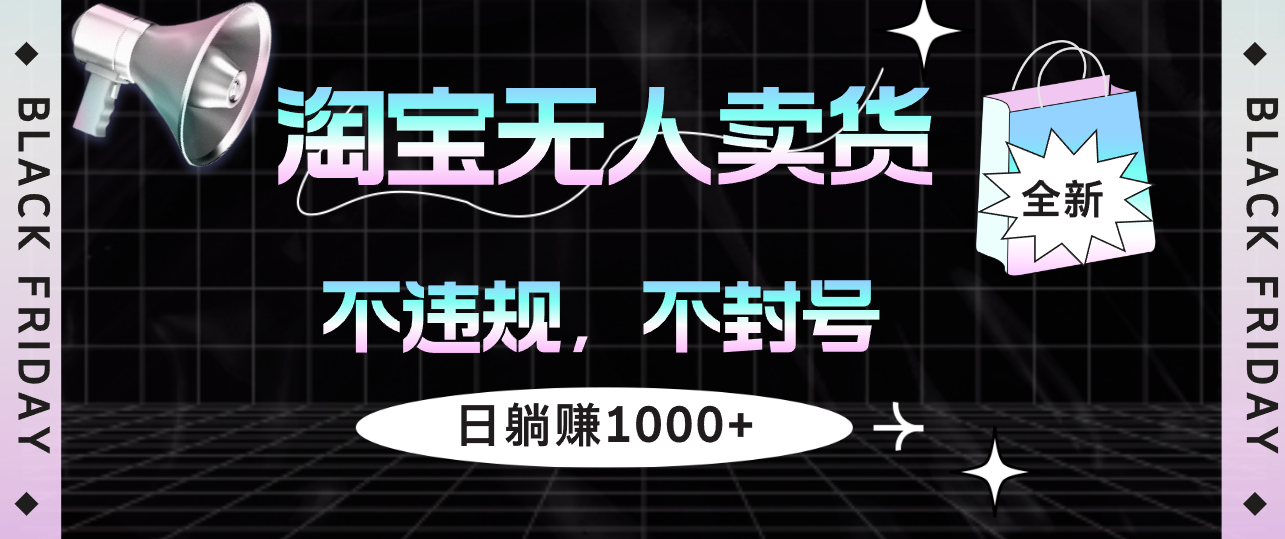 （12780期）淘宝无人卖货4，不违规不封号，简单无脑，日躺赚1000+-自媒体副业资源网