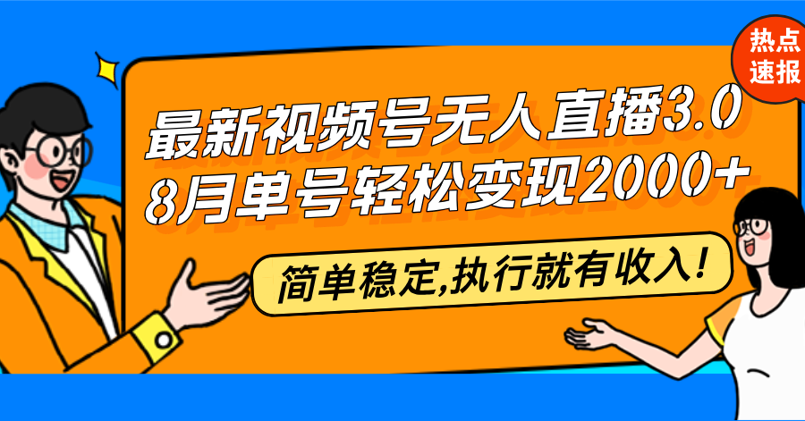 （12789期）最新视频号无人直播3.0, 8月单号变现20000+，简单稳定,执行就有收入!-自媒体副业资源网