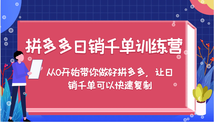 拼多多日销千单训练营，从0开始带你做好拼多多，让日销千单可以快速复制-自媒体副业资源网