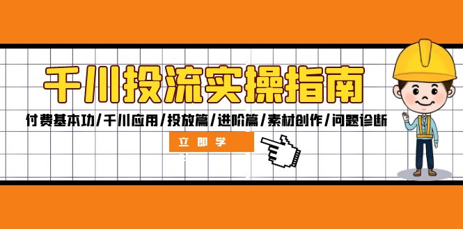 （12795期）千川投流实操指南：付费基本功/千川应用/投放篇/进阶篇/素材创作/问题诊断-自媒体副业资源网