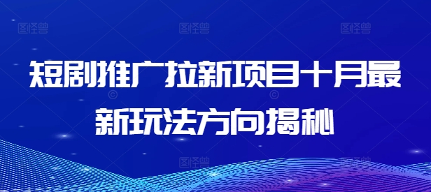 短剧推广拉新项目十月最新玩法方向揭秘-自媒体副业资源网