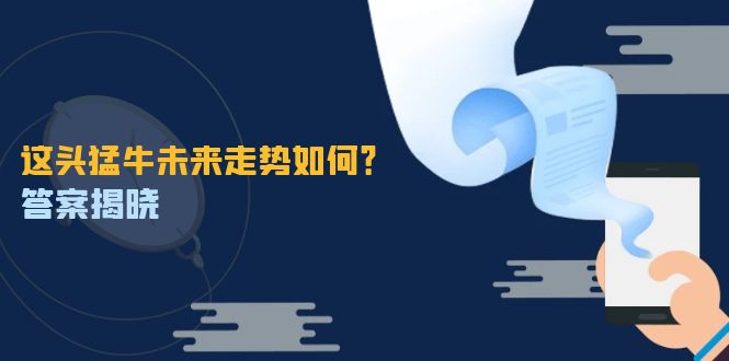 这头猛牛未来走势如何？答案揭晓，特殊行情下曙光乍现，紧握千载难逢机会-自媒体副业资源网