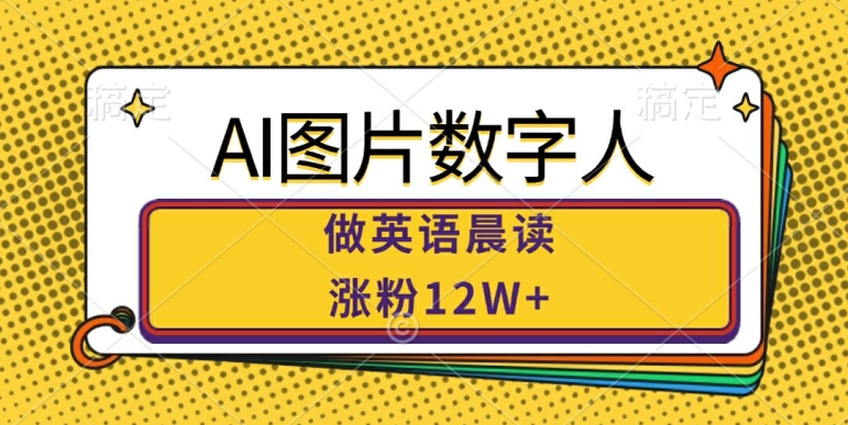 AI图片数字人做英语晨读，涨粉12W+，市场潜力巨大-自媒体副业资源网