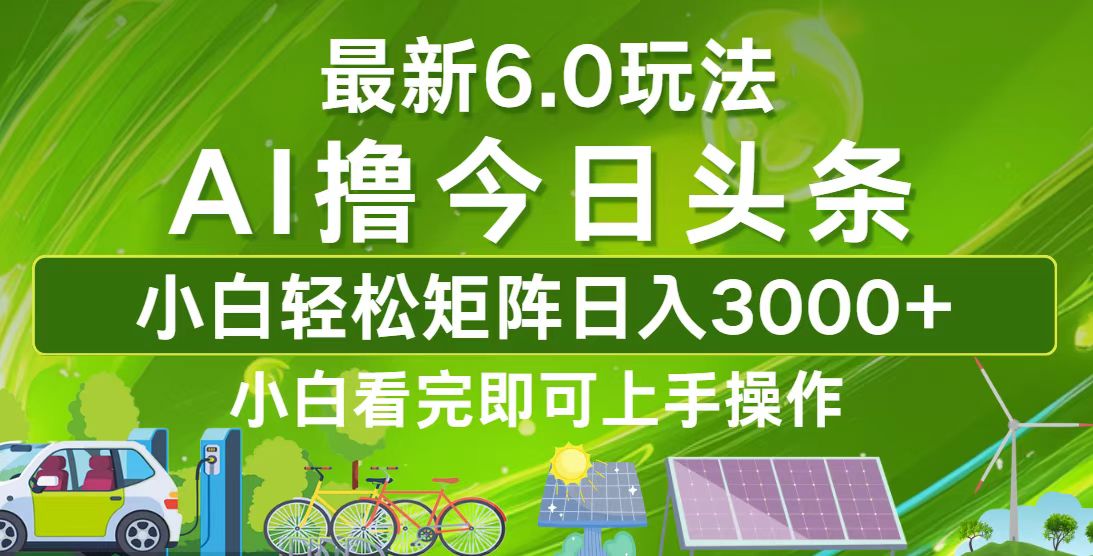 （12813期）今日头条最新6.0玩法，轻松矩阵日入3000+-自媒体副业资源网