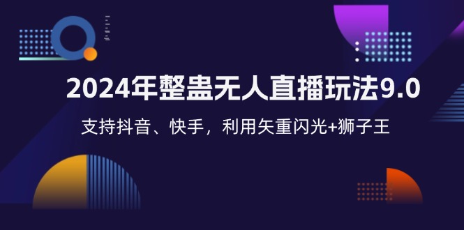 （12810期）2024年整蛊无人直播玩法9.0，支持抖音、快手，利用矢重闪光+狮子王…-自媒体副业资源网