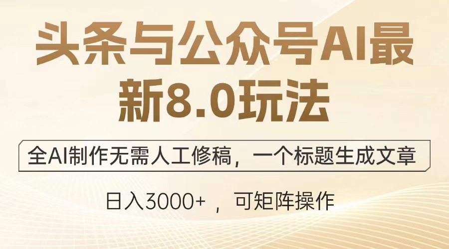 （12841期）头条与公众号AI最新8.0玩法，全AI制作无需人工修稿，一个标题生成文章…-自媒体副业资源网