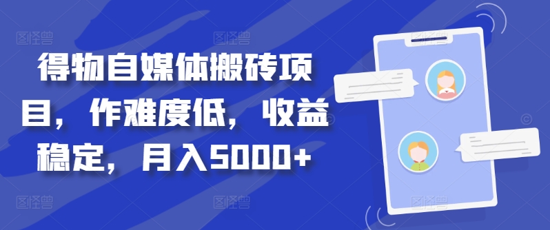 得物自媒体搬砖项目，作难度低，收益稳定，月入5000+-自媒体副业资源网