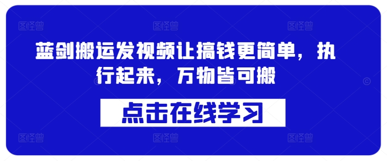 蓝剑搬运发视频让搞钱更简单，执行起来，万物皆可搬-自媒体副业资源网