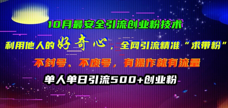 10月最安全引流创业粉技术，利用他人的好奇心全网引流精准“求带粉”不封号、不废号-自媒体副业资源网