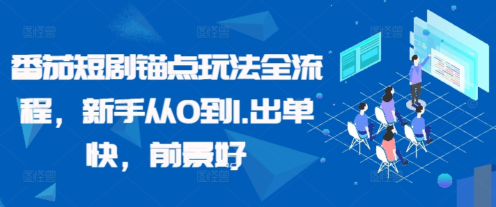 番茄短剧锚点玩法全流程，新手从0到1，出单快，前景好-自媒体副业资源网