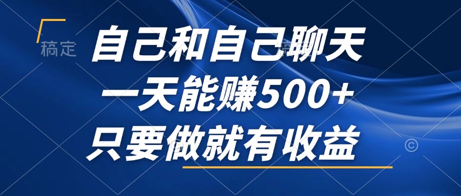 （12865期）自己和自己聊天，一天能赚500+，只要做就有收益，不可错过的风口项目！-自媒体副业资源网