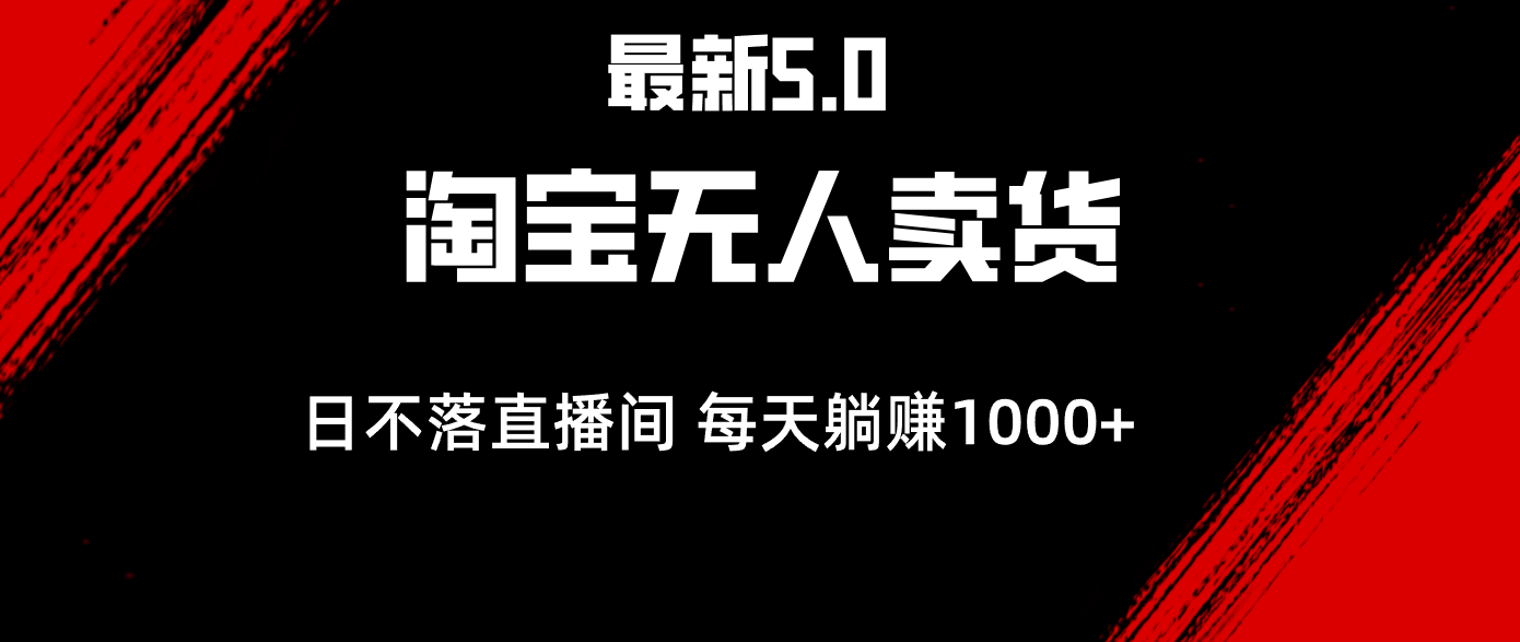 （12876期）最新淘宝无人卖货5.0，简单无脑，打造日不落直播间，日躺赚1000+-自媒体副业资源网