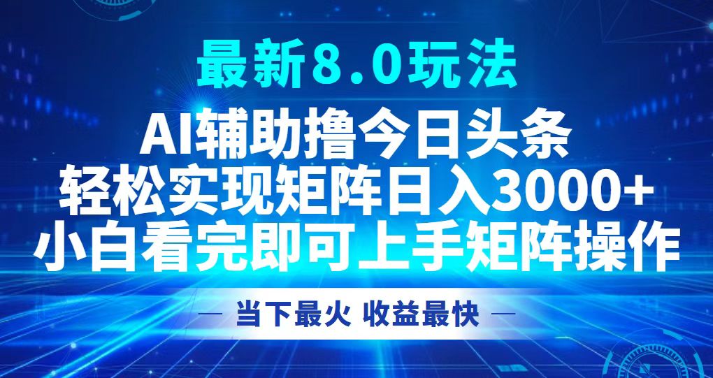 （12875期）今日头条最新8.0玩法，轻松矩阵日入3000+-自媒体副业资源网