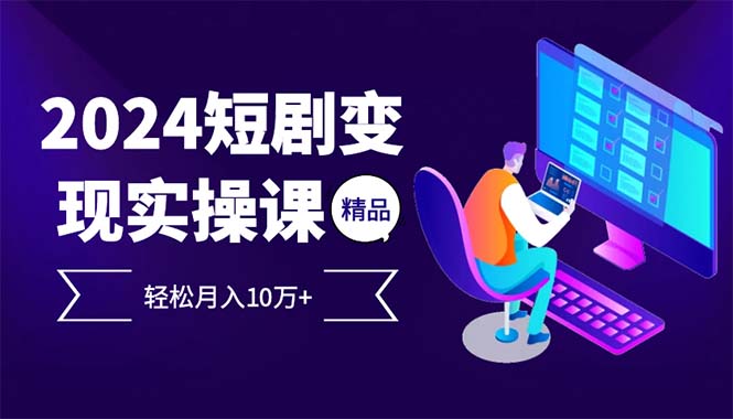 （12872期）2024最火爆的项目短剧变现轻松月入10万+-自媒体副业资源网