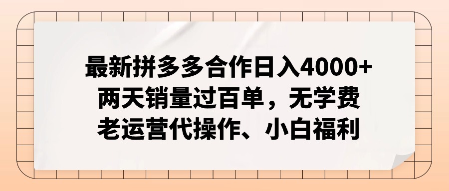 （12869期）拼多多最新合作日入4000+两天销量过百单，无学费、老运营代操作、小白福利-自媒体副业资源网