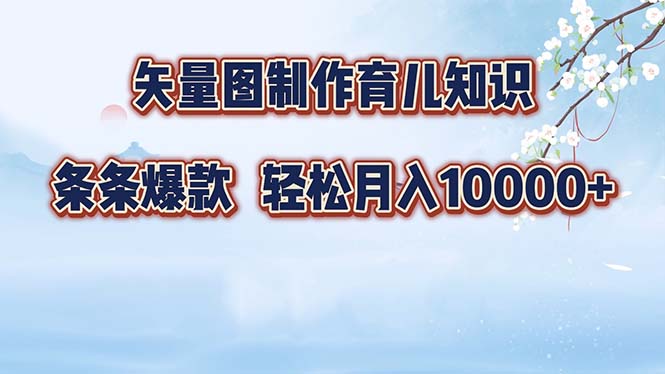 （12902期）矢量图制作育儿知识，条条爆款，月入10000+-自媒体副业资源网