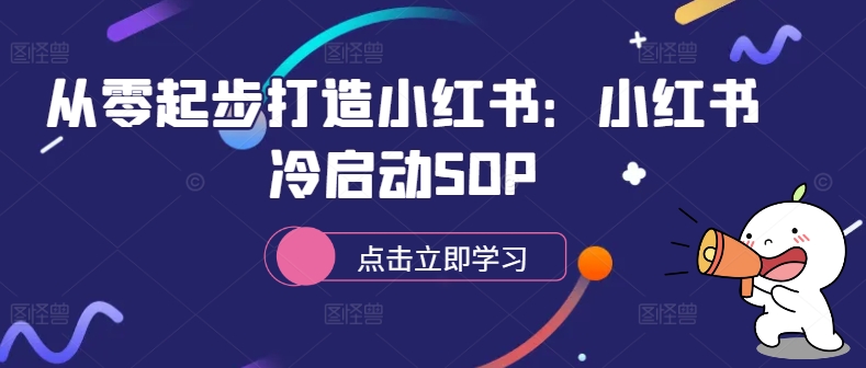 从零起步打造小红书：小红书冷启动SOP-自媒体副业资源网