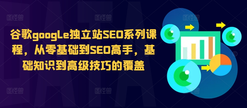 谷歌google独立站SEO系列课程，从零基础到SEO高手，基础知识到高级技巧的覆盖-自媒体副业资源网