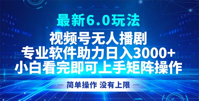 （12924期）视频号最新6.0玩法，无人播剧，轻松日入3000+-自媒体副业资源网