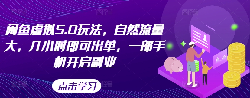 闲鱼虚拟5.0玩法，自然流量大，几小时即可出单，一部手机开启副业-自媒体副业资源网