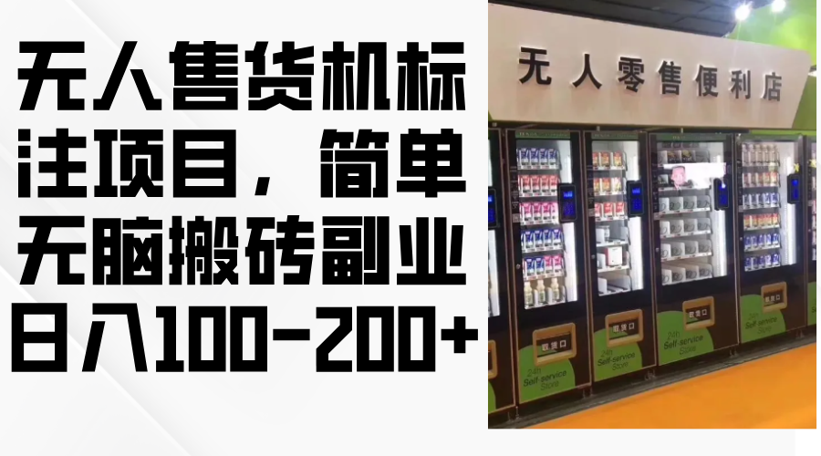 （12947期）无人售货机标注项目，简单无脑搬砖副业，日入100-200+-自媒体副业资源网